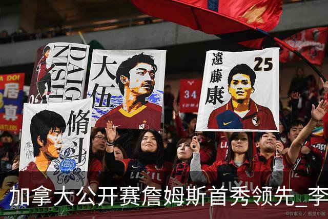 加拿大公开赛詹姆斯首秀领先 李昊桐T2窦泽成淘汰